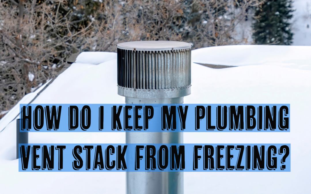 HOW DO I KEEP MY PLUMBING VENT STACK FROM FREEZING?   